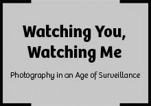 ‘Watching You, Watching Me’ - Photography in an Age of Surveillance